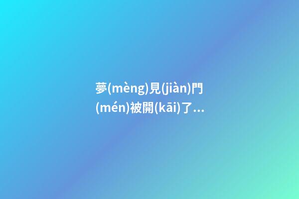 夢(mèng)見(jiàn)門(mén)被開(kāi)了　周公解夢(mèng)之夢(mèng)到門(mén)被開(kāi)了